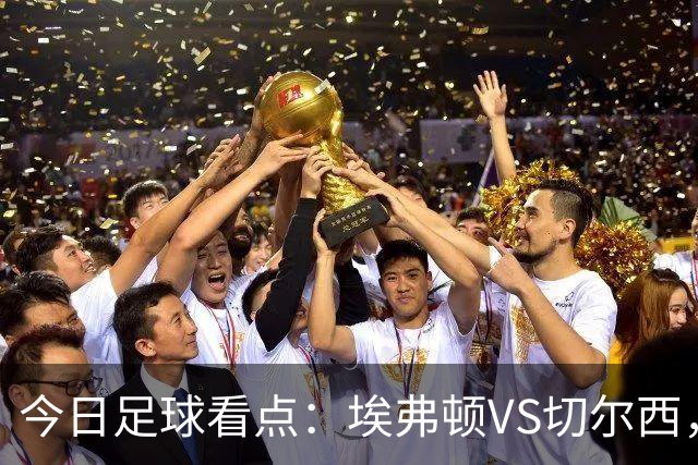 今日足球看点：埃弗顿VS切尔西，布伦特福德VS利物浦，曼城VS伊普斯维奇，纽卡斯尔联VS阿斯顿维拉