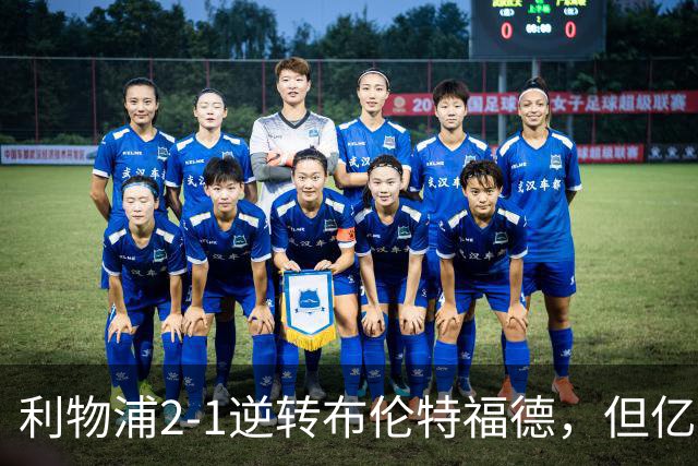 利物浦2-1逆转布伦特福德，但亿欧新援沦为“水货”在所难免
