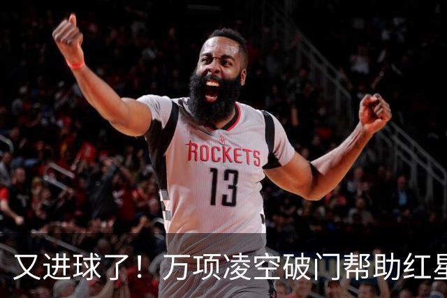 又进球了！万项凌空破门帮助红星扳平，本赛季已斩获4球2助