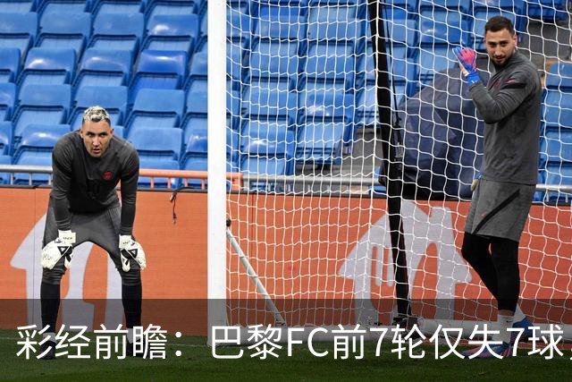 彩经前瞻：巴黎FC前7轮仅失7球，朗斯主场火力能否冲破客队防线