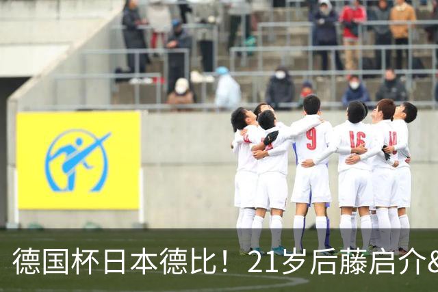 德国杯日本德比！21岁后藤启介&盐贝健人对轰双响 均未踢今年亚运