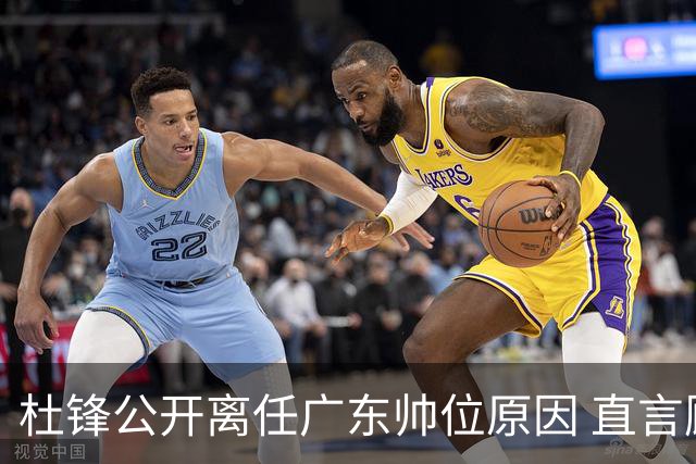 杜锋公开离任广东帅位原因 直言顾全和李楠压力大
