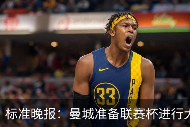 标准晚报：曼城准备联赛杯进行大轮换，桑巴和麦卡杜将获机会