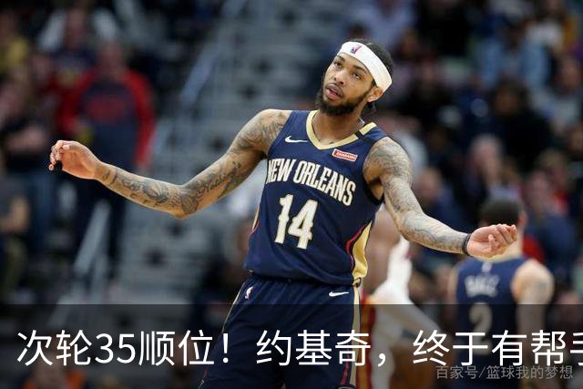 次轮35顺位！约基奇，终于有帮手了！