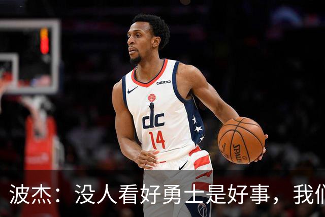 波杰：没人看好勇士是好事，我们比去年更有天赋