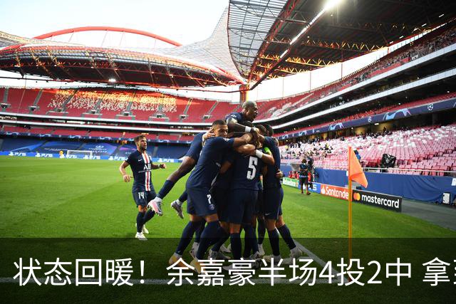 状态回暖！余嘉豪半场4投2中 拿到6分3篮板2盖帽&正负值+11