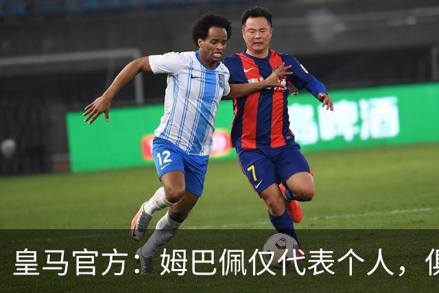 皇马官方：姆巴佩仅代表个人，俱乐部和中国赞助商合作照常