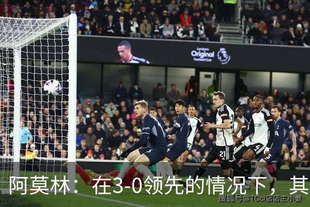 阿莫林：在3-0领先的情况下，其实不需要把防线拉得那么靠前