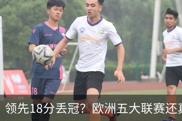 领先18分丢冠？欧洲五大联赛还真没有过！中国球迷或将见证历史了