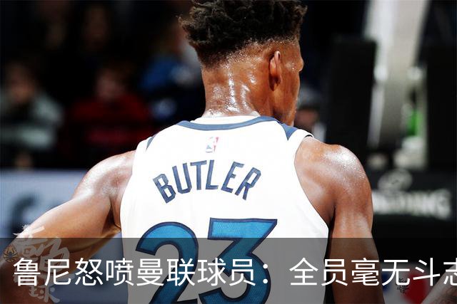 鲁尼怒喷曼联球员：全员毫无斗志，真想给他们屁股里塞个烟花